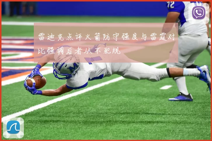 雷迪克点评火箭防守强度与雷霆对比强调后者从不犯规