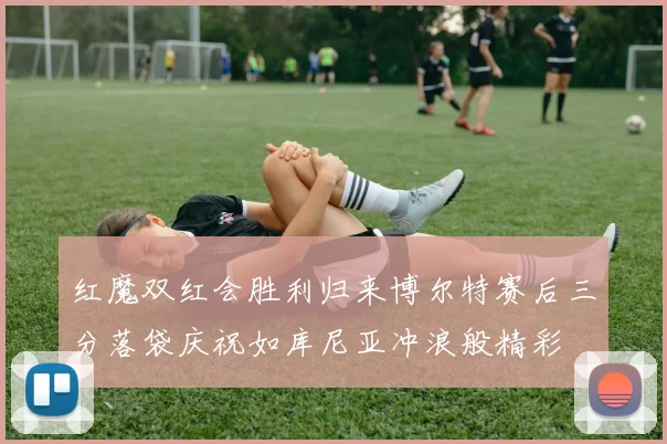 红魔双红会胜利归来博尔特赛后三分落袋庆祝如库尼亚冲浪般精彩