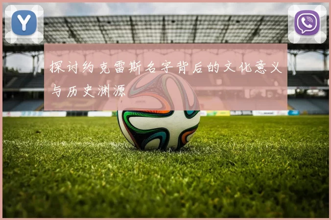 探讨约克雷斯名字背后的文化意义与历史渊源