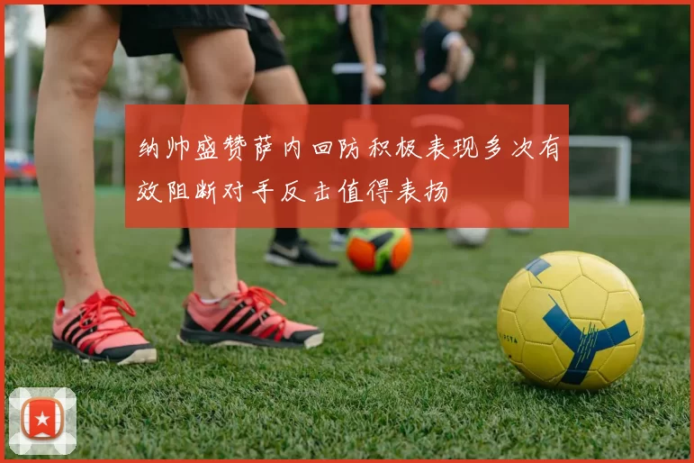 纳帅盛赞萨内回防积极表现多次有效阻断对手反击值得表扬