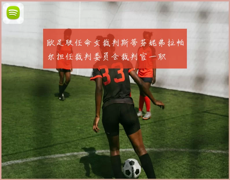 欧足联任命女裁判斯蒂芬妮弗拉帕尔担任裁判委员会裁判官一职