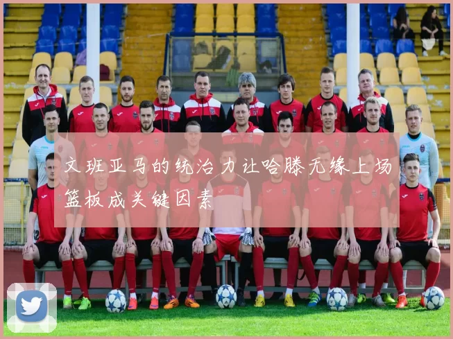 文班亚马的统治力让哈滕无缘上场篮板成关键因素