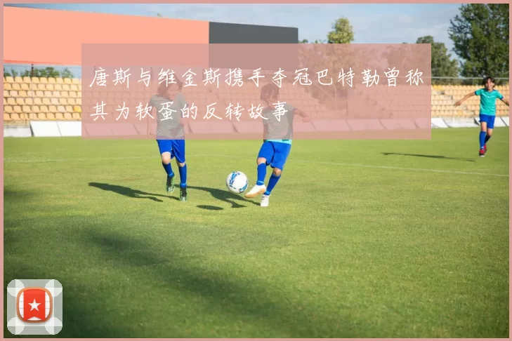 唐斯与维金斯携手夺冠巴特勒曾称其为软蛋的反转故事